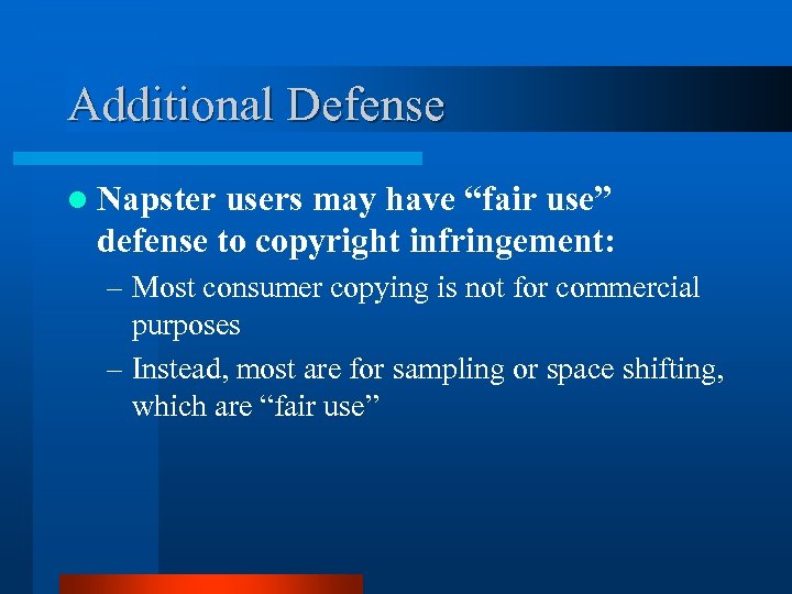 Additional Defense l Napster users may have “fair use” defense to copyright infringement: –