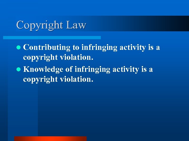 Copyright Law l Contributing to infringing activity is a copyright violation. l Knowledge of