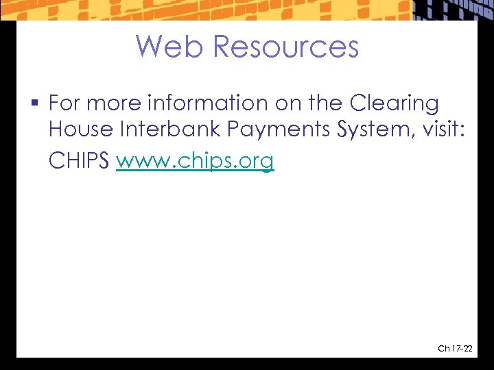Web Resources § For more information on the Clearing House Interbank Payments System, visit: