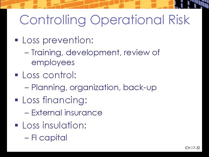 Controlling Operational Risk § Loss prevention: – Training, development, review of employees § Loss