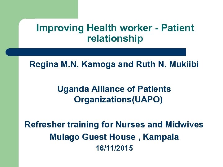 Improving Health worker - Patient relationship Regina M. N. Kamoga and Ruth N. Mukiibi