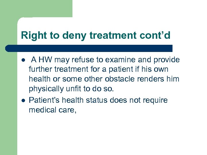Right to deny treatment cont’d l l A HW may refuse to examine and