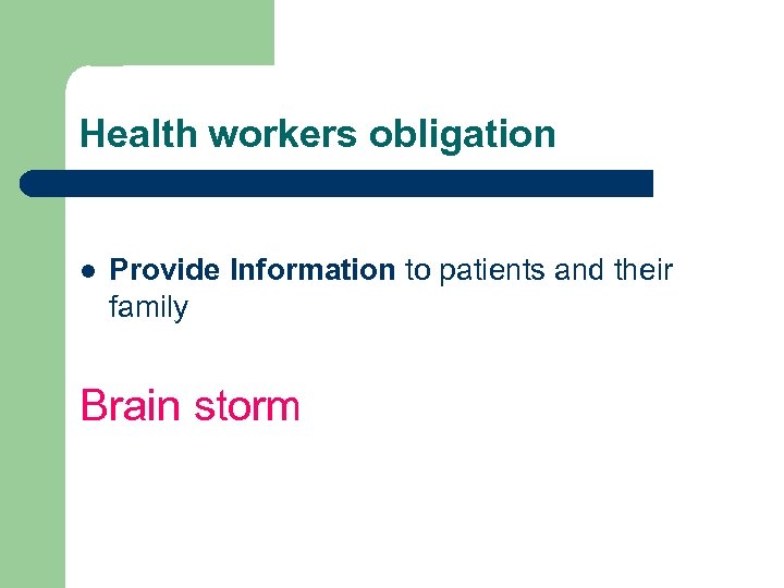Health workers obligation l Provide Information to patients and their family Brain storm 
