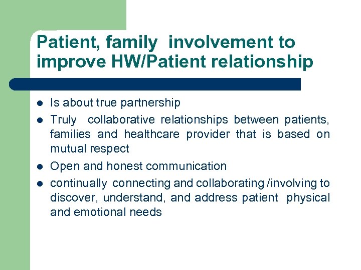 Patient, family involvement to improve HW/Patient relationship l l Is about true partnership Truly