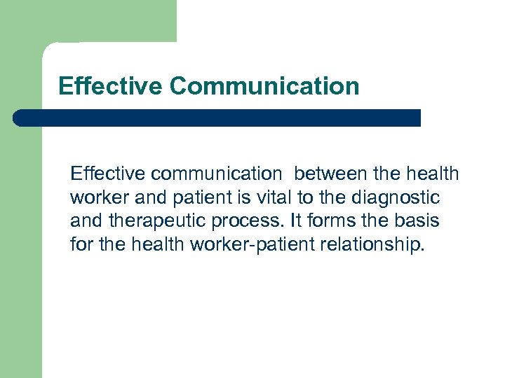  Effective Communication Effective communication between the health worker and patient is vital to