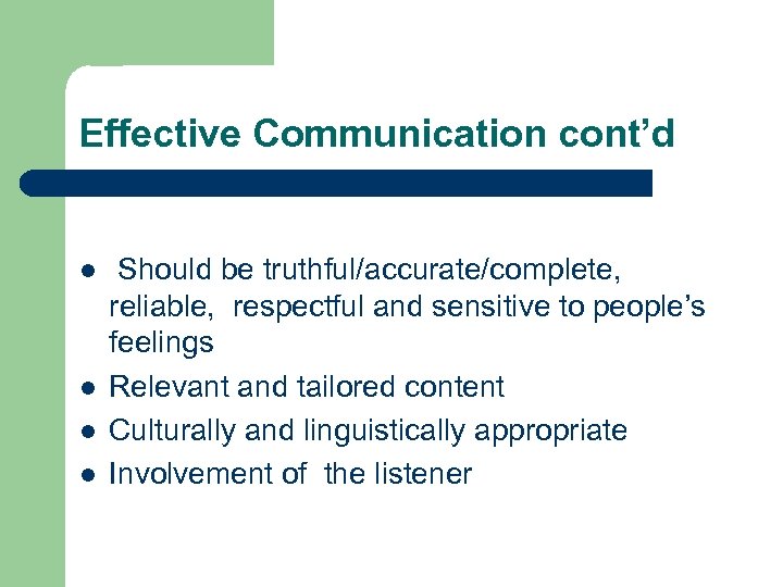 Effective Communication cont’d l l Should be truthful/accurate/complete, reliable, respectful and sensitive to people’s