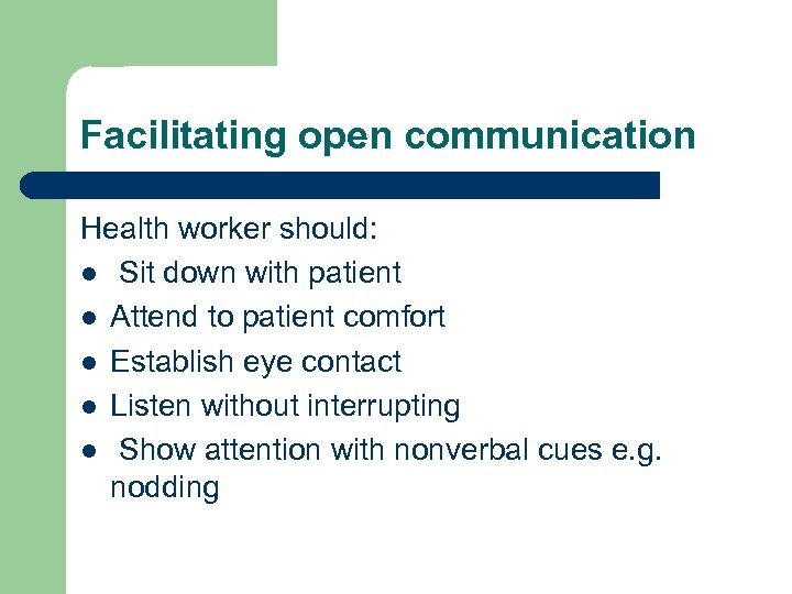 Facilitating open communication Health worker should: l Sit down with patient l Attend to