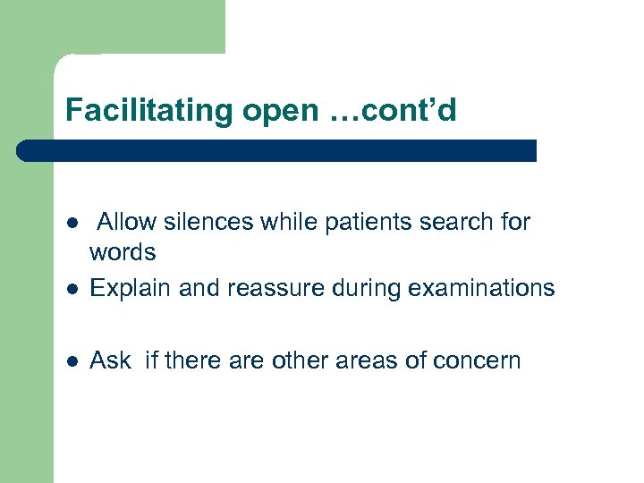 Facilitating open …cont’d l Allow silences while patients search for words Explain and reassure