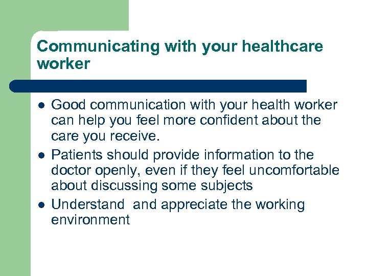 Communicating with your healthcare worker l l l Good communication with your health worker