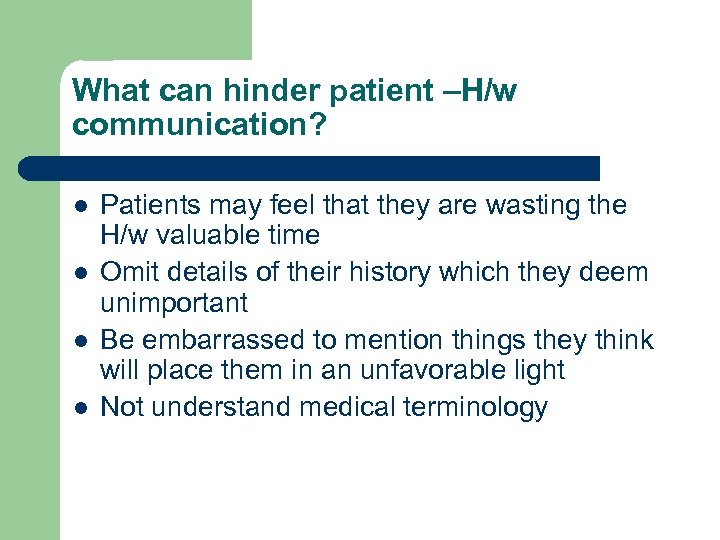 What can hinder patient –H/w communication? l l Patients may feel that they are