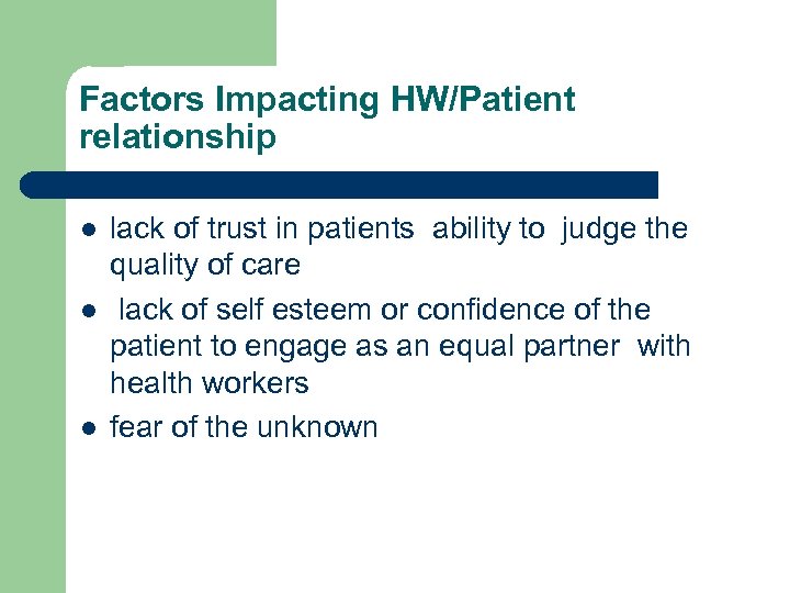 Factors Impacting HW/Patient relationship l lack of trust in patients ability to judge the