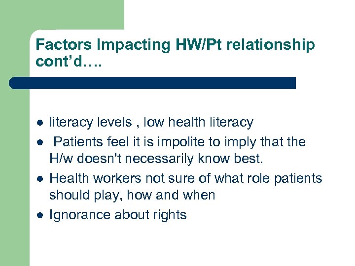 Factors lmpacting HW/Pt relationship cont’d…. l l literacy levels , low health literacy Patients