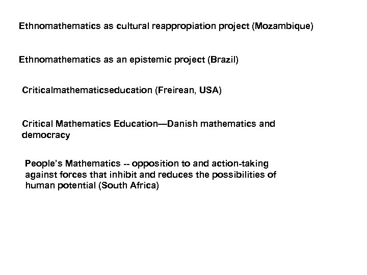 Ethnomathematics as cultural reappropiation project (Mozambique) Ethnomathematics as an epistemic project (Brazil) Criticalmathematicseducation (Freirean,