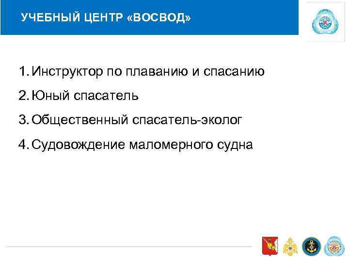 УЧЕБНЫЙ ЦЕНТР «ВОСВОД» 1. Инструктор по плаванию и спасанию 2. Юный спасатель 3. Общественный