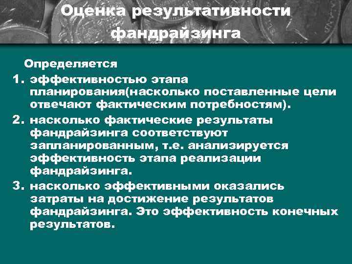 Оценка результативности фандрайзинга Определяется 1. эффективностью этапа планирования(насколько поставленные цели отвечают фактическим потребностям). 2.