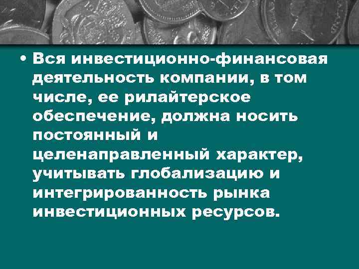  • Вся инвестиционно-финансовая деятельность компании, в том числе, ее рилайтерское обеспечение, должна носить