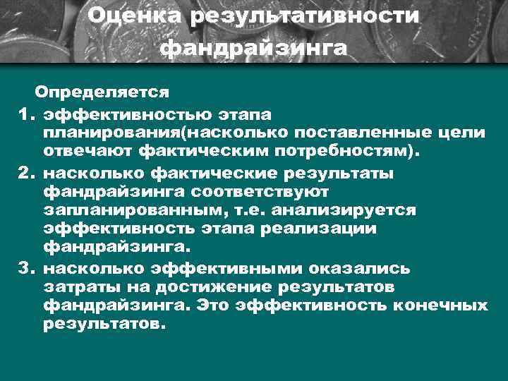 Оценка результативности фандрайзинга Определяется 1. эффективностью этапа планирования(насколько поставленные цели отвечают фактическим потребностям). 2.