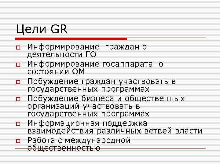 Цели GR o o o Информирование граждан о деятельности ГО Информирование госаппарата о состоянии