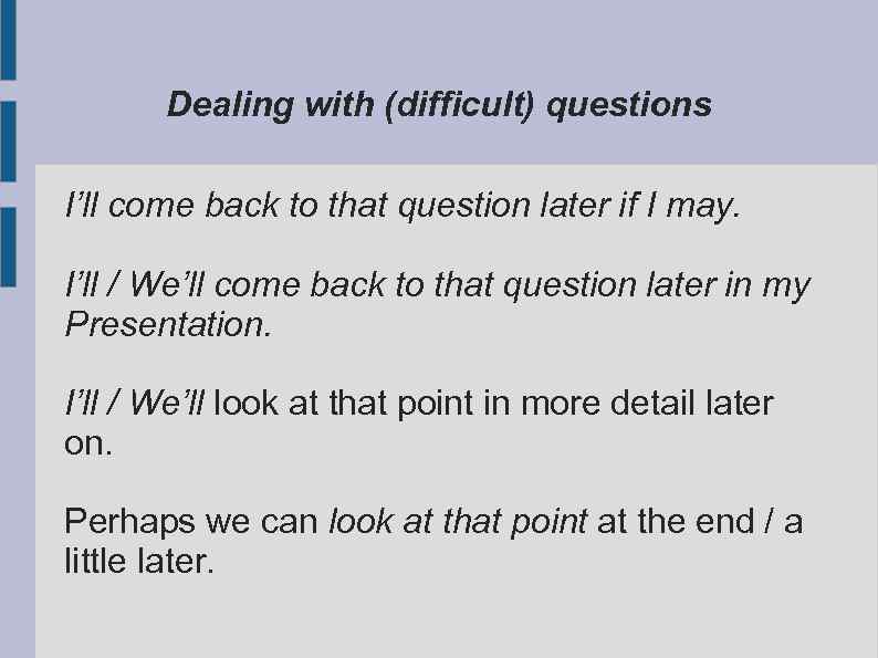 Dealing with (difficult) questions I’ll come back to that question later if I may.