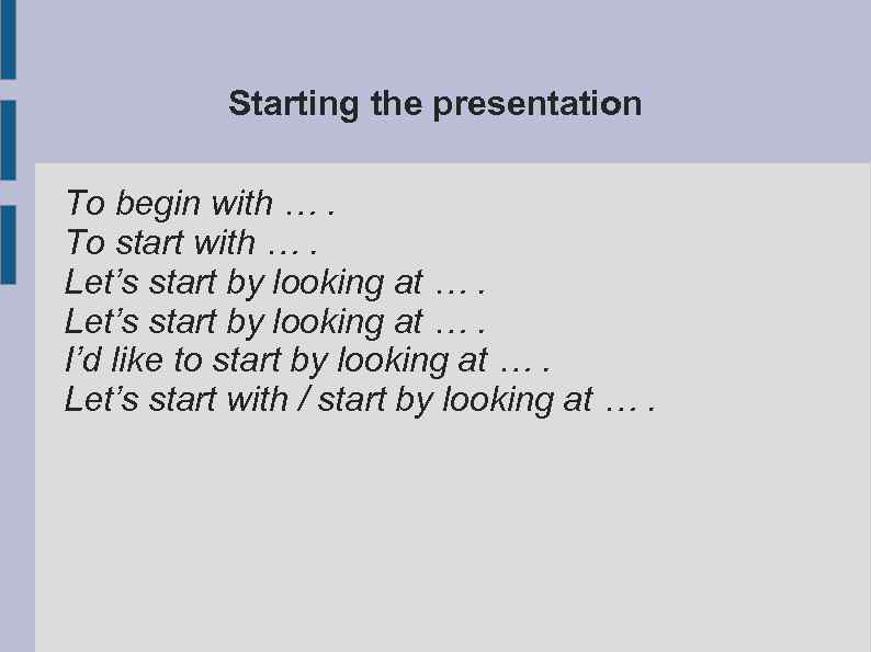 Starting the presentation To begin with …. To start with …. Let’s start by