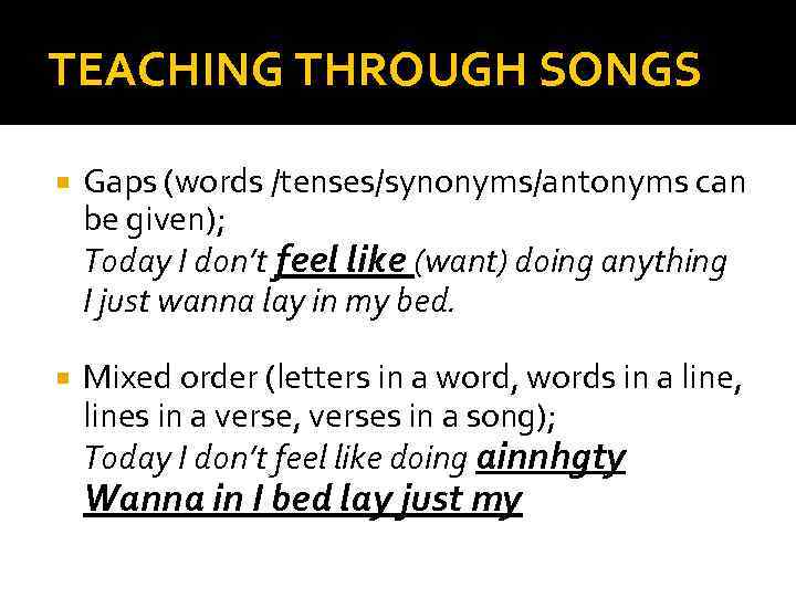 TEACHING THROUGH SONGS Gaps (words /tenses/synonyms/antonyms can be given); Today I don’t feel like