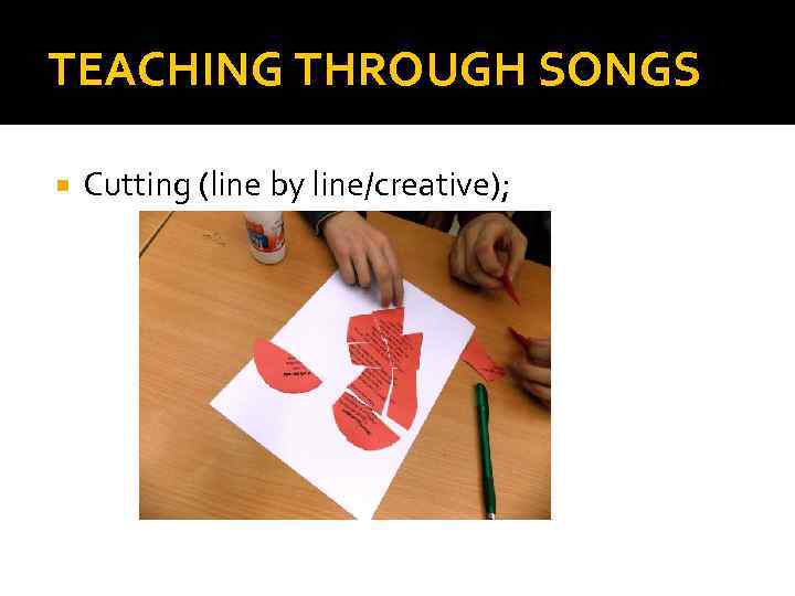 TEACHING THROUGH SONGS Cutting (line by line/creative); 