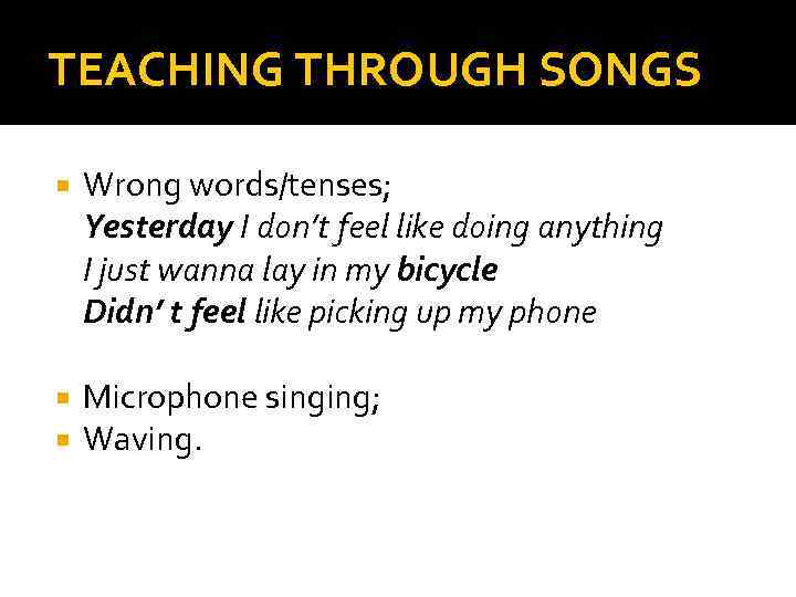 TEACHING THROUGH SONGS Wrong words/tenses; Yesterday I don’t feel like doing anything I just