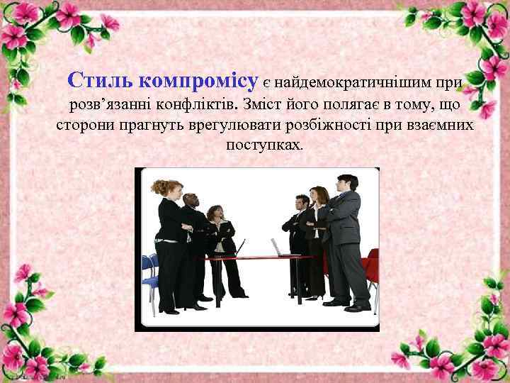 Стиль компромісу є найдемократичнішим при розв’язанні конфліктів. Зміст його полягає в тому, що сторони