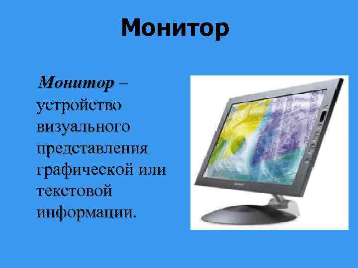 Монитор – устройство визуального представления графической или текстовой информации. 