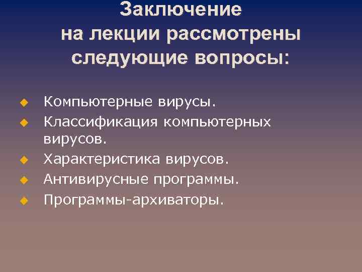 Заключение на лекции рассмотрены следующие вопросы: u u u Компьютерные вирусы. Классификация компьютерных вирусов.