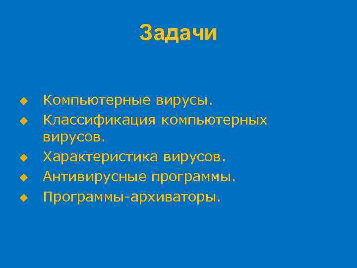 Задачи u u u Компьютерные вирусы. Классификация компьютерных вирусов. Характеристика вирусов. Антивирусные программы. Программы-архиваторы.