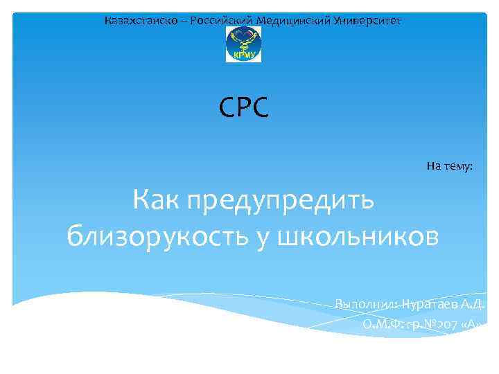 Казахстанско – Российский Медицинский Университет СРС На тему: Как предупредить близорукость у школьников Выполнил: