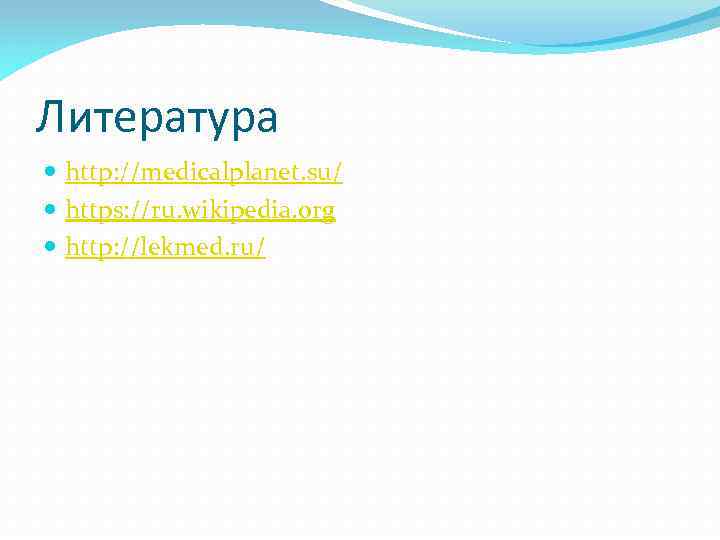 Литература http: //medicalplanet. su/ https: //ru. wikipedia. org http: //lekmed. ru/ 
