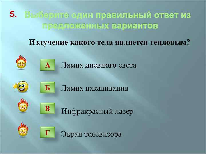 5. Выберите один правильный ответ из предложенных вариантов Излучение какого тела является тепловым? А