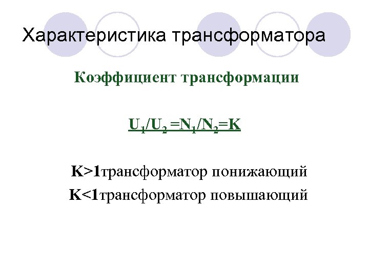 Характеристика трансформатора Коэффициент трансформации U 1/U 2 =N 1/N 2=K K>1 трансформатор понижающий K<1