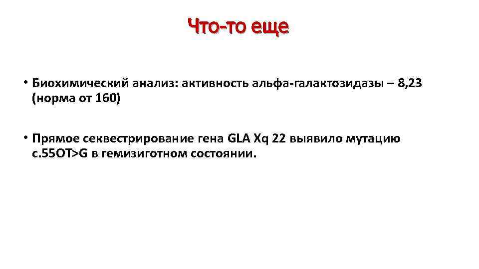 Что-то еще • Биохимический анализ: активность альфа-галактозидазы – 8, 23 (норма от 160) •