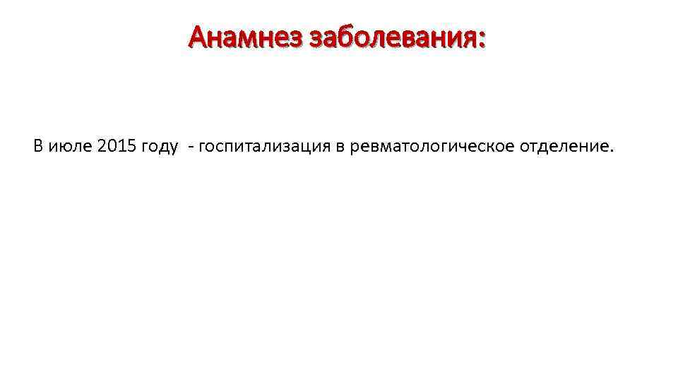 Анамнез заболевания: В июле 2015 году - госпитализация в ревматологическое отделение. 