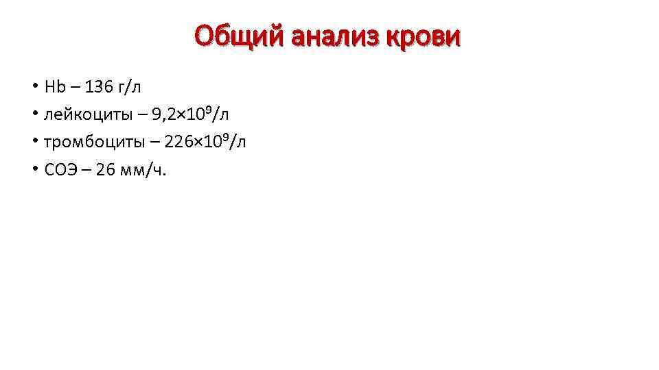 Общий анализ крови • Hb – 136 г/л • лейкоциты – 9, 2× 10⁹/л