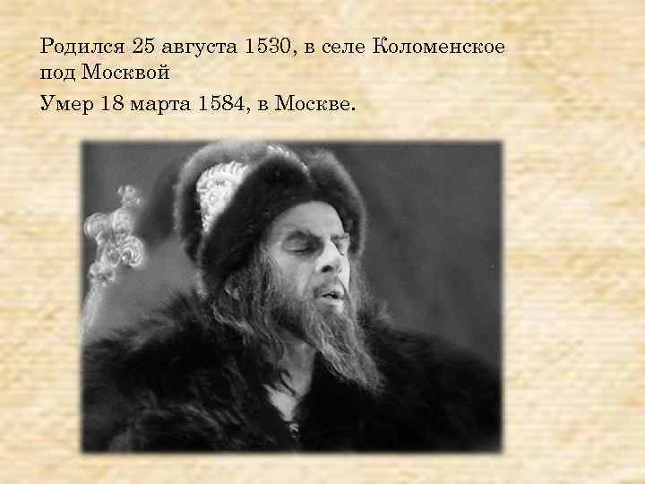 Родился 25 августа 1530, в селе Коломенское под Москвой Умер 18 марта 1584, в