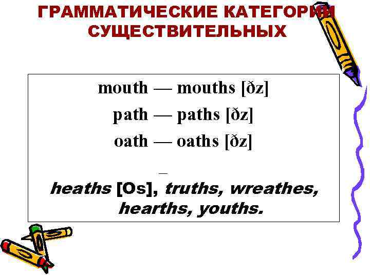 ГРАММАТИЧЕСКИЕ КАТЕГОРИИ СУЩЕСТВИТЕЛЬНЫХ mouth — mouths [ðz] path — paths [ðz] oath — oaths
