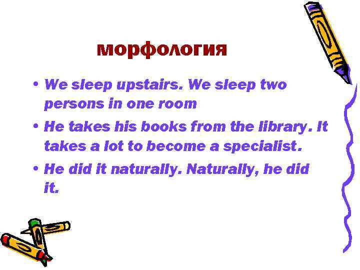 морфология • We sleep upstairs. We sleep two persons in one room • Не
