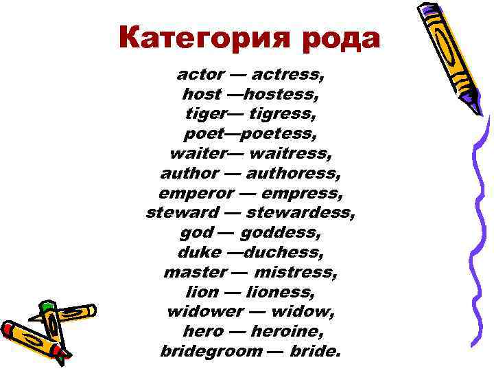Категория рода actor — actress, host —hostess, tiger— tigress, poet—poetess, waiter— waitress, author —