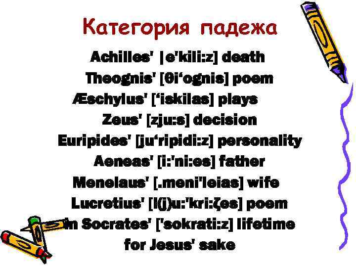 Категория падежа Achilles' |e'kili: z] death Theognis' [θi‘ognis] poem Æschylus' [‘iskilas] plays Zeus' [zju:
