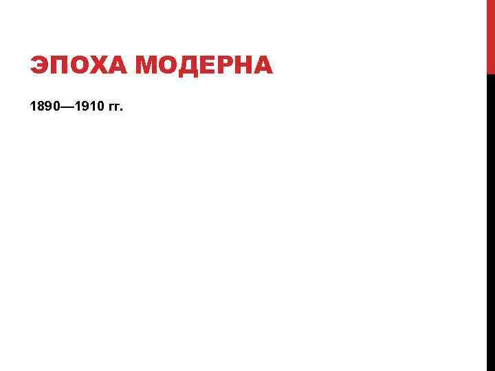 ЭПОХА МОДЕРНА 1890— 1910 гг. 