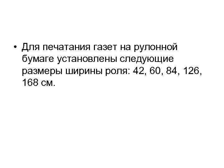  • Для печатания газет на рулонной бумаге установлены следующие размеры ширины роля: 42,