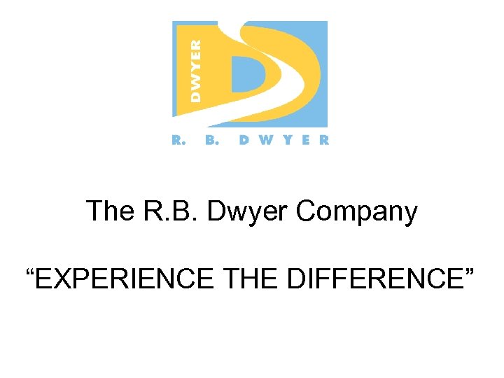 The R. B. Dwyer Company “EXPERIENCE THE DIFFERENCE” 