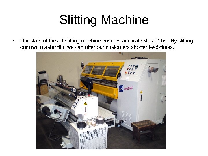 Slitting Machine • Our state of the art slitting machine ensures accurate slit-widths. By