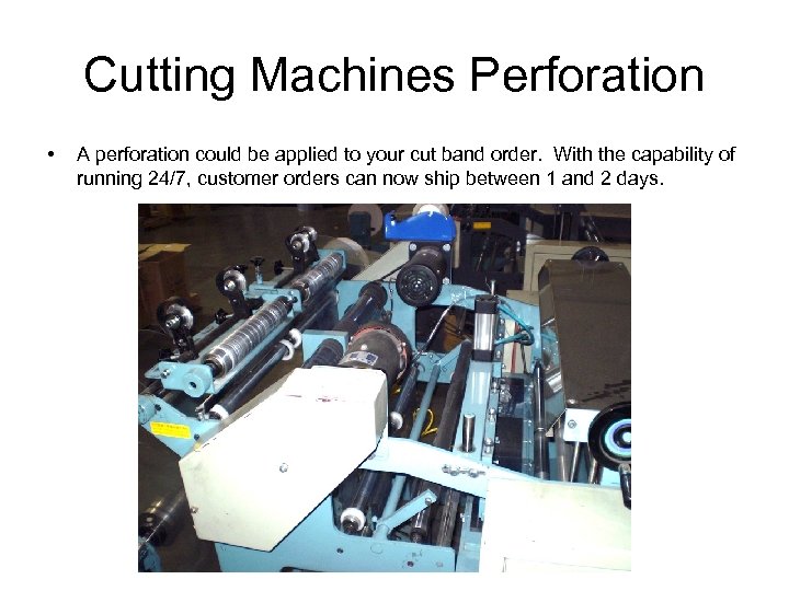Cutting Machines Perforation • A perforation could be applied to your cut band order.