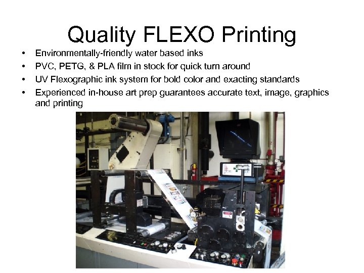 Quality FLEXO Printing • • Environmentally-friendly water based inks PVC, PETG, & PLA film