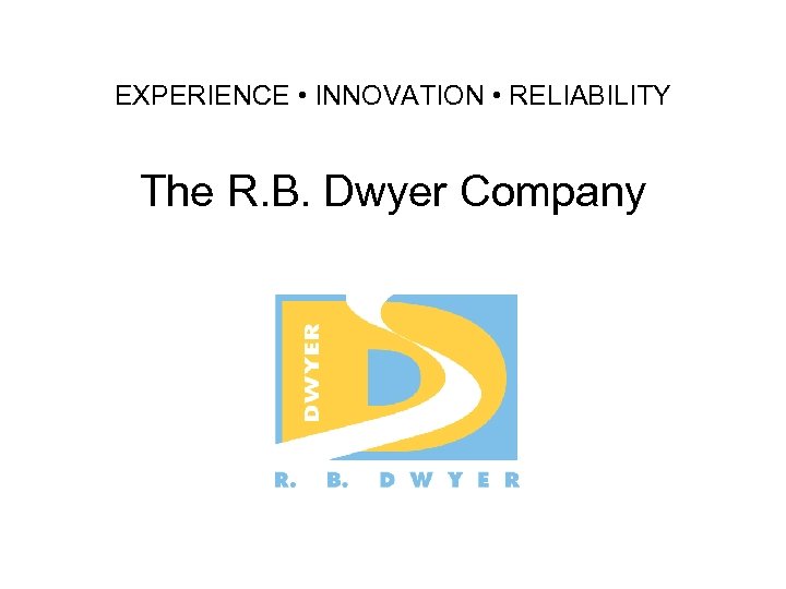 The R B Dwyer Company EXPERIENCE THE DIFFERENCE